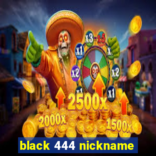 black 444 nickname